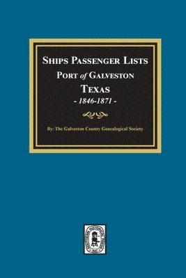 Ships Passenger Lists Port of Galveston, Texas, 1846-1871 1