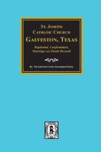 bokomslag St. Joseph Catholic Church, Galveston, Texas, Baptismal, Confirmation, Marriage and Death Records, 1860-1952