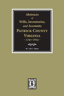 Abstracts of Wills, Inventories and Accounts of Patrick County, Virginia, 1791-1823. 1