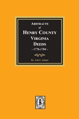 Abstracts of Deeds Henry County, Virginia 1776-1784. (Volume #1) 1
