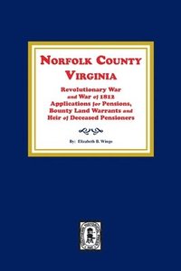 bokomslag Norfolk County, Virginia Revolutionary War and War of 1812 Application for Pensions, Bounty Land Warrants and Heirs of Deceased Pensioners.