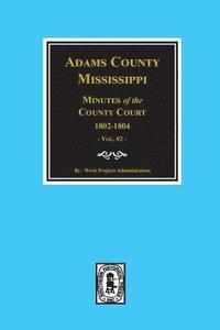 bokomslag Adams County, Mississippi 1802-1804, Minutes of the Court.