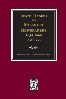 Death Records from Missouri Newspapers, 1854-1860. (Vol. #1) 1