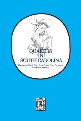 Quakers in South Carolina: Wateree and Bush River, Cane Creek, Piney Grove and Charleston Meetings. 1