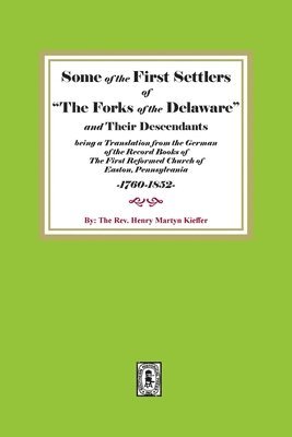 bokomslag Some of the First Settlers of "The Forks of the Delaware" and their Descendants being a Translation from the German of the Record Books of The First Reformed Church of Easton, Pennsylvania, 1760-1852