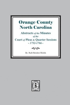 bokomslag Orange County, North Carolina Abstracts of the Minutes of the Court of Pleas and Quarter Sessions, 1752-1766