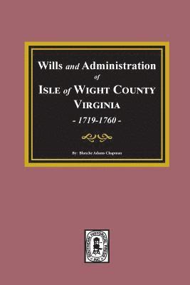 Wills and Administrations of Isle of Wight County, Virginia, 1719-1760. 1