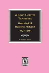 bokomslag Wilson County, Tennessee Genealogical Resource Material, 1827-1869.