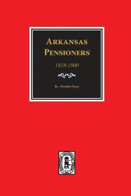 bokomslag Arkansas Pensioners, 1818-1900: Records of some Residents of Arkansas who applied for Government for benefits arising from service in Federal Military