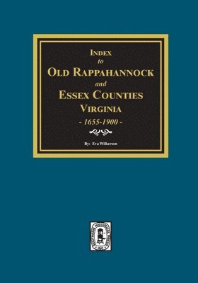 Index to Marriages of Old Rappahannock and Essex Counties, Virginia, 1655-1900 1