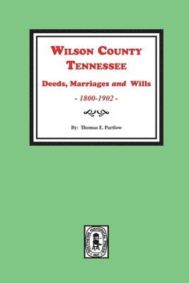 Wilson County, Tennessee Deeds, Marriages and Wills, 1800-1902. 1