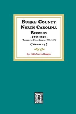 Burke County, North Carolina Records, 1755-1821 including Will Index, 1784-1900. ( Volume #4 ) 1