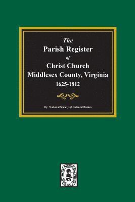 The Parish Register of Christ Church, Middlesex County, Virginia, 1625-1812 1