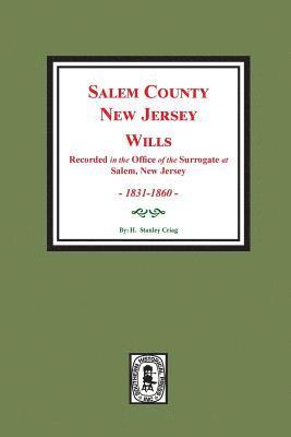 Salem County, New Jersey Wills, 1831-1860. Vol. #2: (Recorded in the Office of the Surrogate at Salem, New Jersey) 1