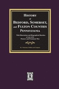 bokomslag History of Bedford, Somerset, and Fulton Counties, Pennsylvania: with Illustrations and Biographical Sketches of some of its Pioneers and Prominent Me