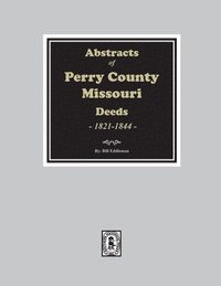 bokomslag Abstracts of Perry County, Missouri Deeds, 1821-1844