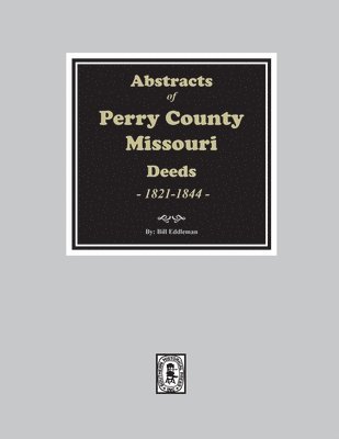 Abstracts of Perry County, Missouri Deeds, 1821-1844 1