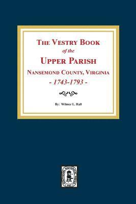 The Vestry Book of the Upper Parish, Nansemond County, Virginia, 1743-1793. 1