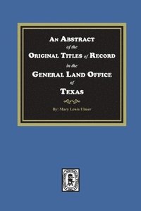 bokomslag An Abstract of the Original Titles of Record in the General Land Office of Texas