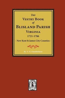 (New Kent & James City Co's) The Vestry Book of Blisland Parish Virginia, 1721-1786. 1