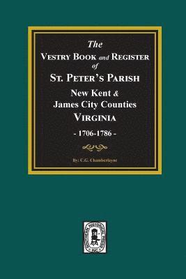 The Vestry Book and Register Book of St. Peter's Parish, New Kent and James City Counties, Virginia 1706-1786. 1