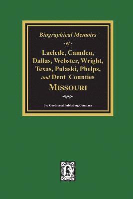 Biographical Memoirs of Laclede, Camden, Dallas, Webster, Wright, Texas, Pulaski, Phelps, and Dent Counties Missouri 1