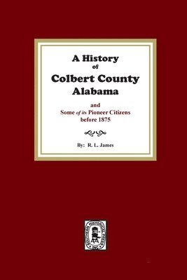 bokomslag A History of Colbert County, Alabama and some of its pioneer citizens before 1875