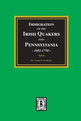 Immigration of the IRISH QUAKERS into Pennsylvania, 1682-1750.