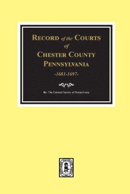 Record of the Courts of Chester County, Pennsylvania 1681-1697 1