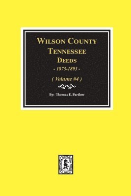 Wilson County, Tennessee Deeds, 1875-1893 - Volume #4: Volume #4 1