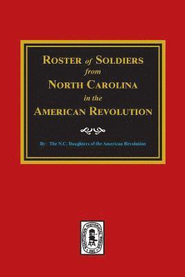 Roster of Soldiers from NORTH CAROLINA in the American Revolution. 1