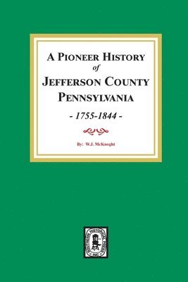 bokomslag A Pioneer History of Jefferson County, Pennsylvania 1755 - 1844