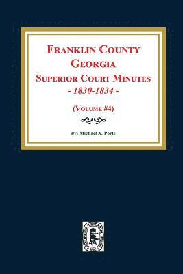 Franklin County, Georgia Superior Court Minutes, 1830-1834. (Volume #4) 1