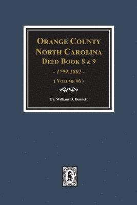 Orange County, North Carolina Deed Books 8 and 9, 1799-1802. (Volume #6) 1