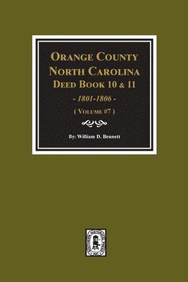 Orange County, North Carolina Deed Books 10 and 11, 1801-1806. (Volume #7) 1