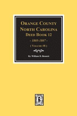 bokomslag Orange County, North Carolina Deed Books 12, 1805-1807. (Volume #8)