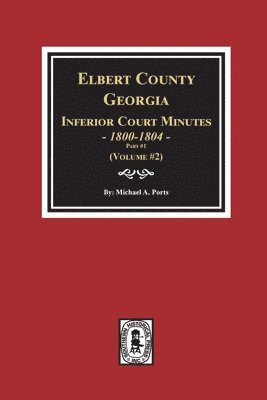 Elbert County, Georgia Inferior Court Minutes 1800-1804, Part #1. (Volume #2) 1