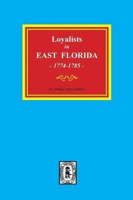 Wilbur H. Siebert, Wilbur H Siebert - Loyalists in EAST FLORIDA, 1774-1785 (Volume #1), Häftad