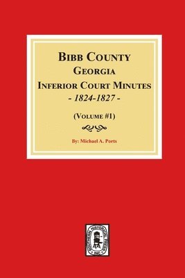 bokomslag Bibb County, Georgia Inferior Court Minutes, 1824-1827 (Volume #1)