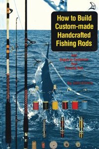 bokomslag How to Build Custom-Made Handcrafted Fishing Rods