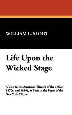 William L. Slout - Life Upon the Wicked Stage, Inbunden
