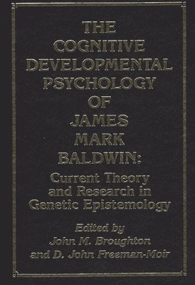 John Broughton, John M. Broughton, D. John Freeman-Moir - Cognitive Developmental Psychology of James Mark Baldwin, Inbunden