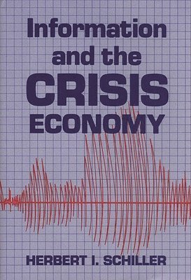Herbert I. Schiller, Unknown - Information and the Crisis Economy, Inbunden