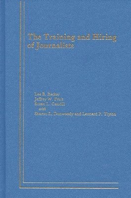 Lee B. Becker, Susan L. Caudil - Training and Hiring of Journalists, Inbunden