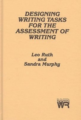 Leo Ruth, Sandra Murphy - Designing Writing Tasks for the Assessment of Writing, Inbunden