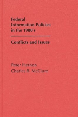 Peter Hernon, Charles R. McClure - Federal Information Policies in the 1980's, Inbunden