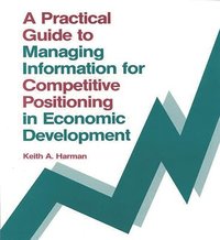 bokomslag A Practical Guide to Managing Information for Competitive Positioning in Economic Development