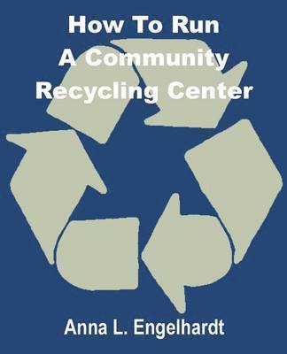 Anna L Engelhardt - How To Run a Community Recycling Center, Häftad