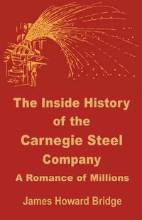 bokomslag The Inside History of the Carnegie Steel Company