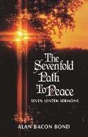 bokomslag The Sevenfold Path to Peace: Seven Lenten Sermons